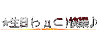 ★生日（つ д ⊂）快樂♪ (Happy Birthday_)