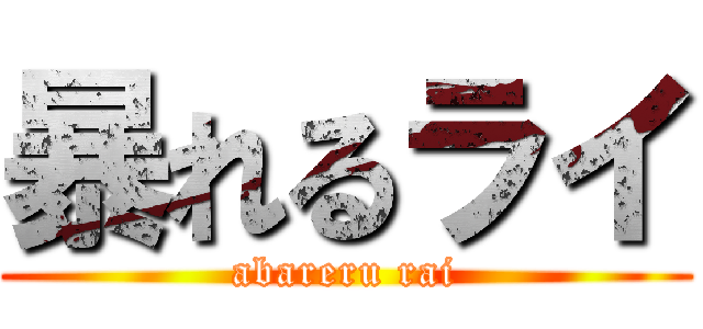 暴れるライ (abareru rai)