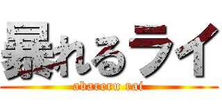 暴れるライ (abareru rai)