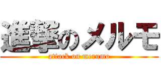 進撃のメルモ (attack on merumo)