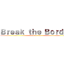 Ｂｒｅａｋ ｔｈｅ Ｂｏｒｄｅｒ (attack on titan)