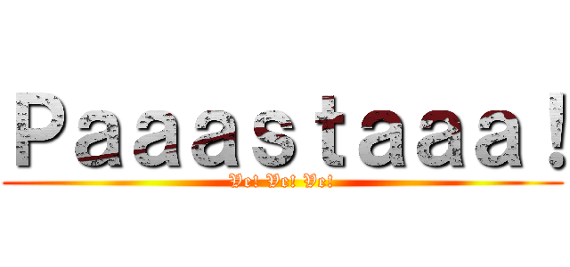 Ｐａａａｓｔａａａ！ (Ve! Ve! Ve!)