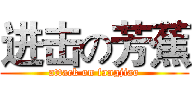 进击の芳蕉 (attack on fangjiao)