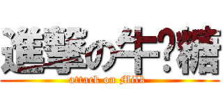 進撃の牛奶糖 (attack on Milk )