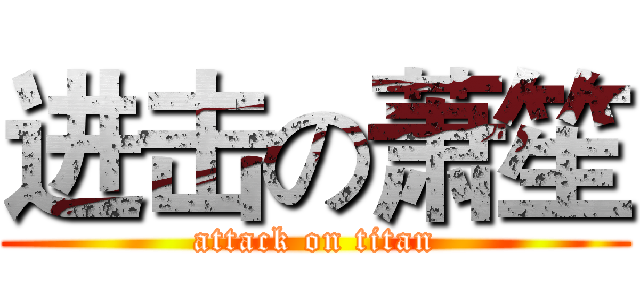 进击の萧笙 (attack on titan)