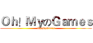 Ｏｈ！ＭｙのＧａｍｅｓ (Oh!MyGames)