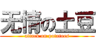 无情の土豆 (attack on potatoes)