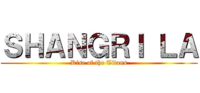 ＳＨＡＮＧＲＩ ＬＡ (Rise of the Titans)