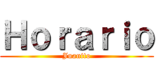 Ｈｏｒａｒｉｏ (Juanito)