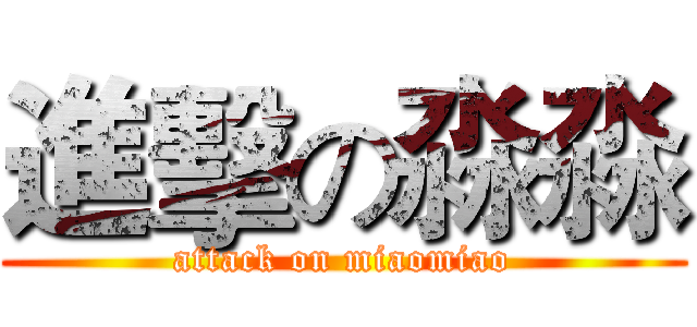 進擊の淼淼 (attack on miaomiao)