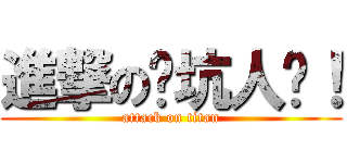 進撃の你坑人啊！ (attack on titan)