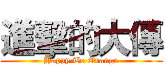 進擊的大傳 (Happy To Orange)