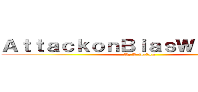 ＡｔｔａｃｋｏｎＢｉａｓＷｒｅｃｋｅｒ (By K-ingdom)