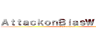 ＡｔｔａｃｋｏｎＢｉａｓＷｒｅｃｋｅｒ (By K-ingdom)