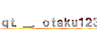 ｑｔ．＿．ｏｔａｋｕ１２３ (attack on titan)