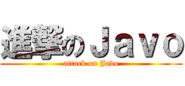 進撃のＪａｖｏ (attack on Javo)