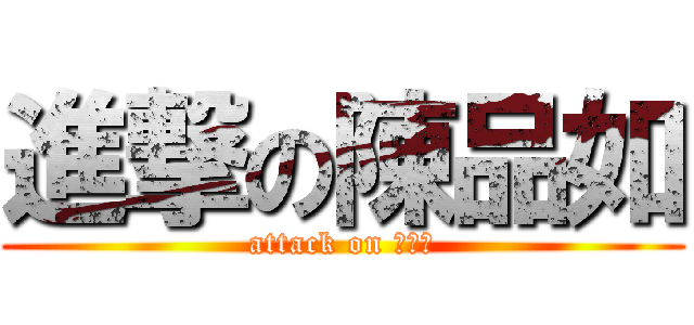 進撃の陳品如 (attack on 陳品如)