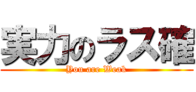 実力のラス確 (You are Weak)