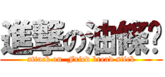 進撃の油條佬 (attack on  Fried bread stick)