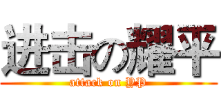 进击の耀平 (attack on YP)