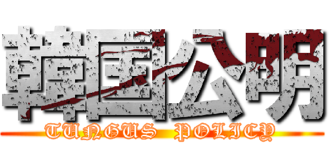 韓国公明 (TUNGUS  POLICY)