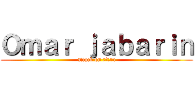 Ｏｍａｒ ｊａｂａｒｉｎ (attack on titan)