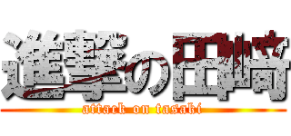 進撃の田﨑 (attack on tasaki)