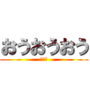 おうおうおう (???)