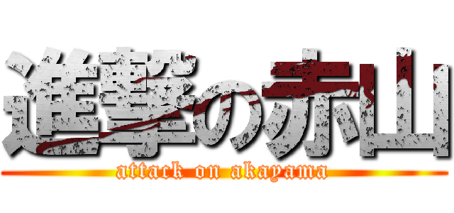 進撃の赤山 (attack on akayama)