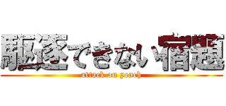 駆逐できない宿題 (attack on peach)