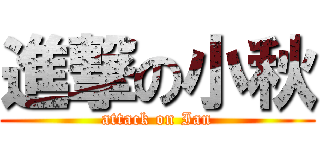 進撃の小秋 (attack on Ian)