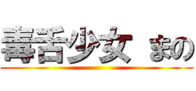 毒舌少女 まの ()