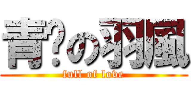 青歲の羽風 (full of love)