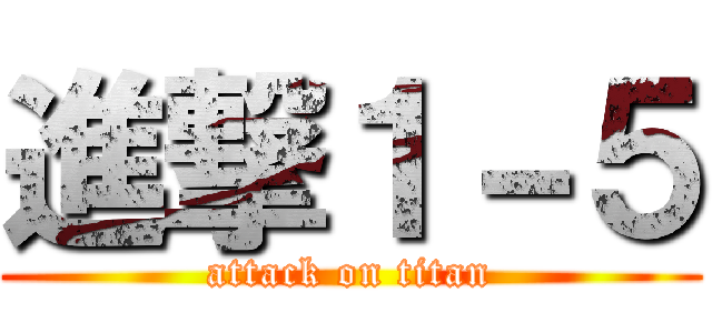 進撃１－５ (attack on titan)