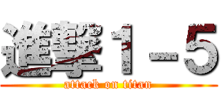 進撃１－５ (attack on titan)
