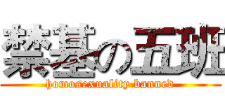 禁基の五班 (homosexuality banned)