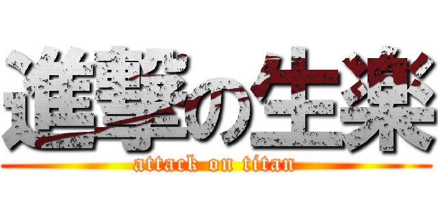 進撃の生楽 (attack on titan)