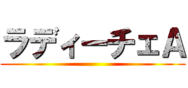ラディーチェＡ ()