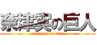 奈津実の巨人 ( natsumi on titan)