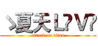 ゝ夏天ＬÖＶË (attack on titan)