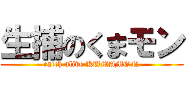 生捕のくまモン (catch alive KUMAMON)