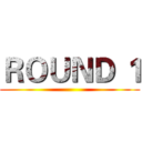 ＲＯＵＮＤ １ ()