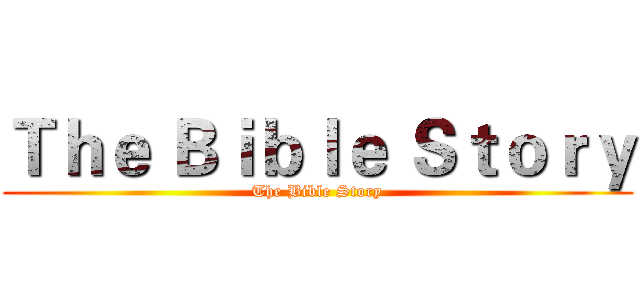 Ｔｈｅ Ｂｉｂｌｅ Ｓｔｏｒｙ (The Bible Story)