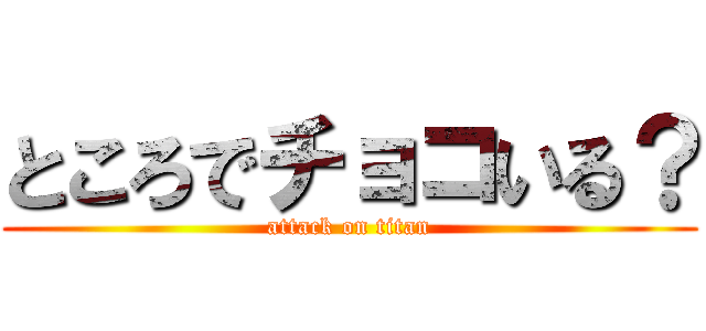 ところでチョコいる？ (attack on titan)