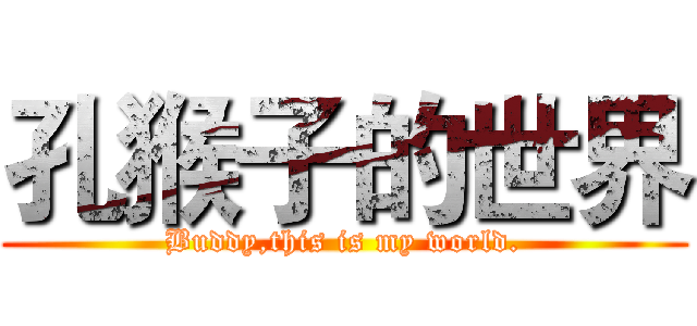 孔猴子的世界 (Buddy,this is my world.)
