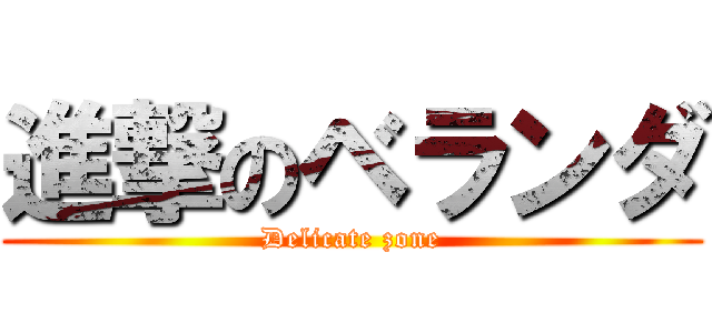 進撃のベランダ (Delicate zone)