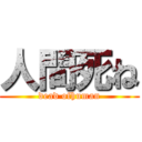 人間死ね (dead ofhuman)