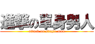 進撃の單身男人 (attack on single man)