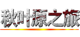 秋叶原之旅 ()