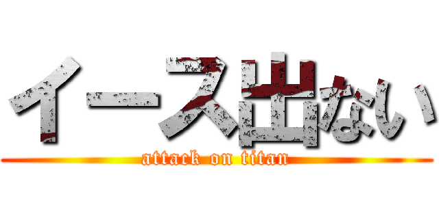 イース出ない (attack on titan)